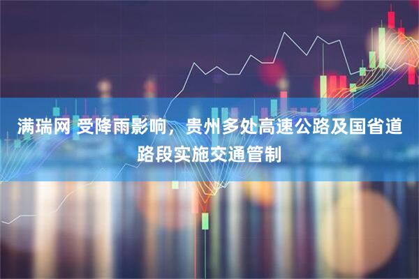 满瑞网 受降雨影响，贵州多处高速公路及国省道路段实施交通管制